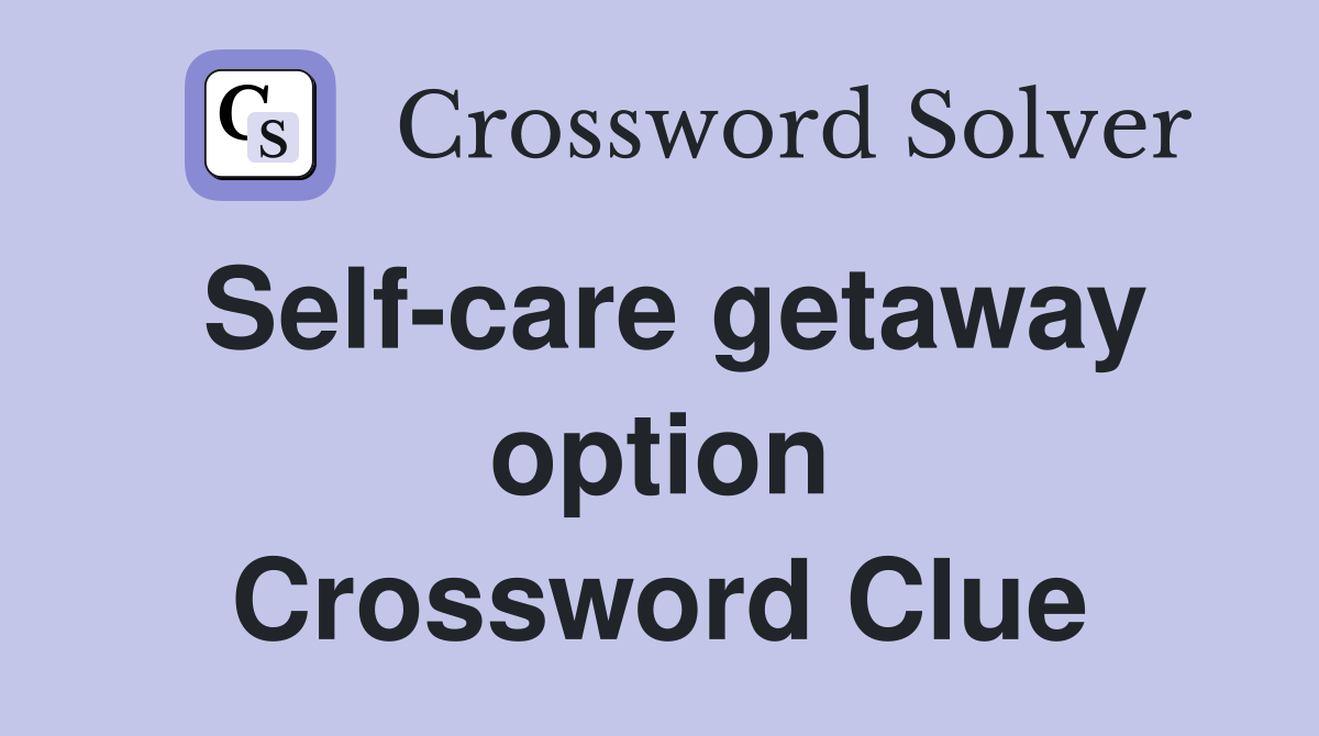 Self-care getaway option Crossword Clue