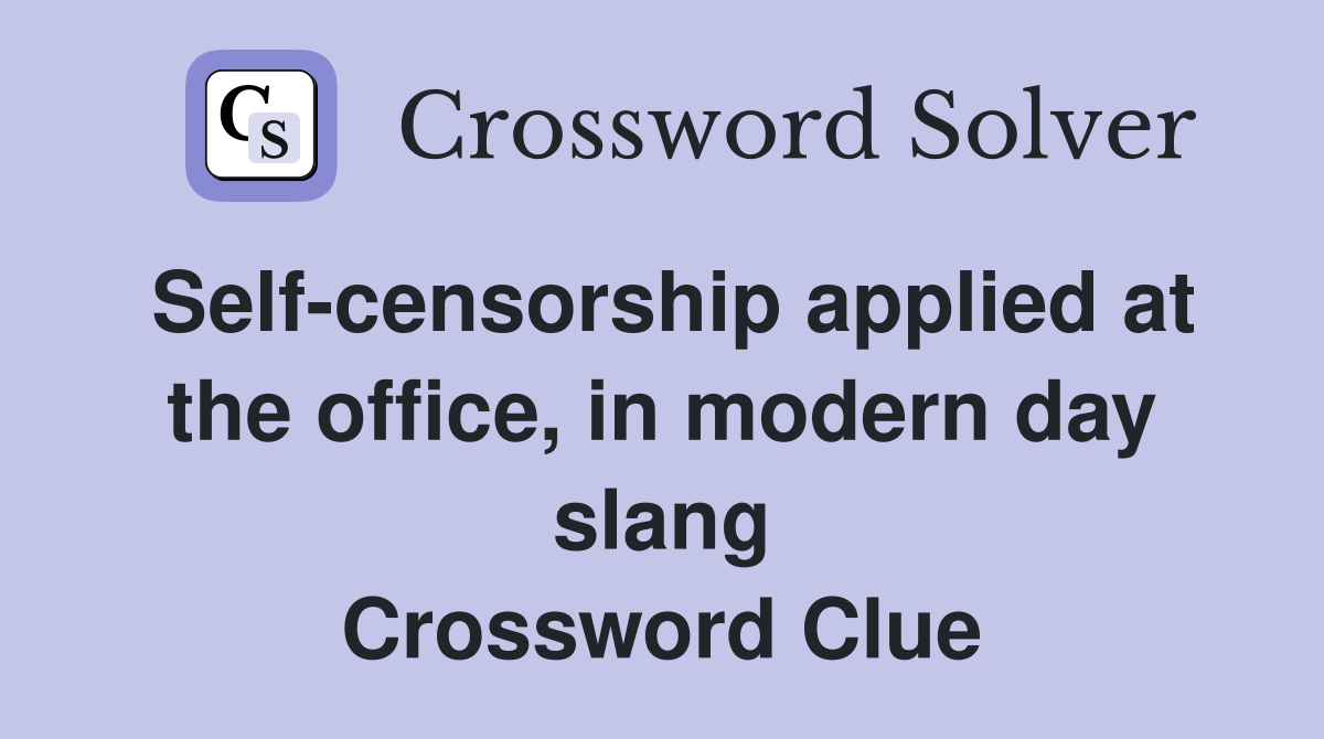 Self-censorship applied at the office, in modern day slang - Crossword ...