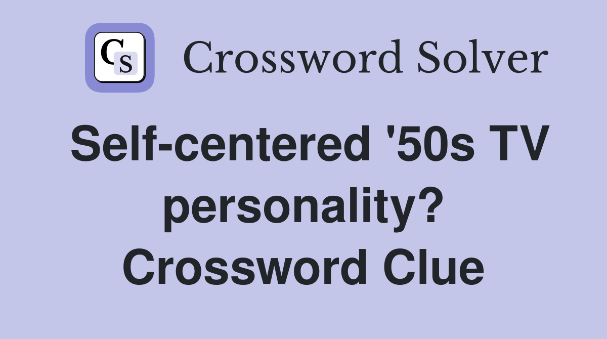 Self-centered '50s TV personality? Crossword Clue