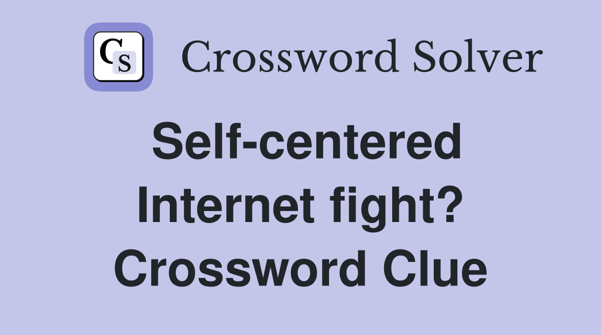 Self-centered Internet fight? Crossword Clue