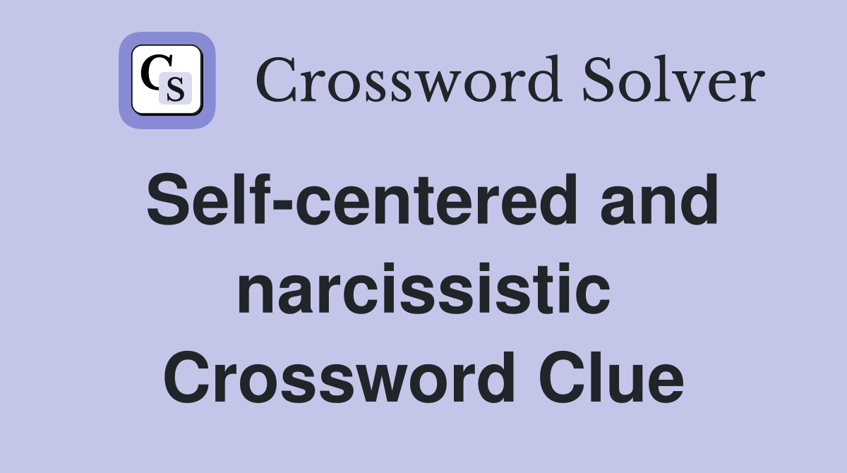 Self-centered and narcissistic Crossword Clue