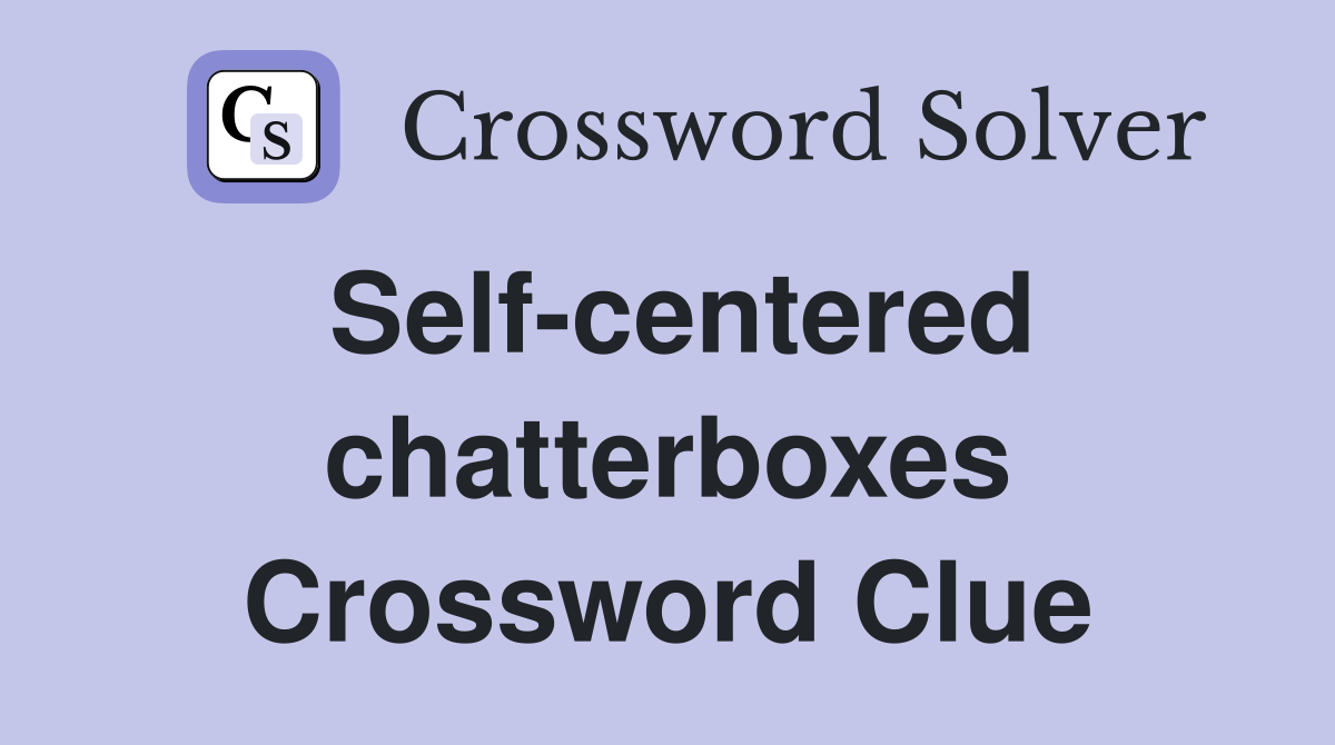 Self-centered chatterboxes Crossword Clue