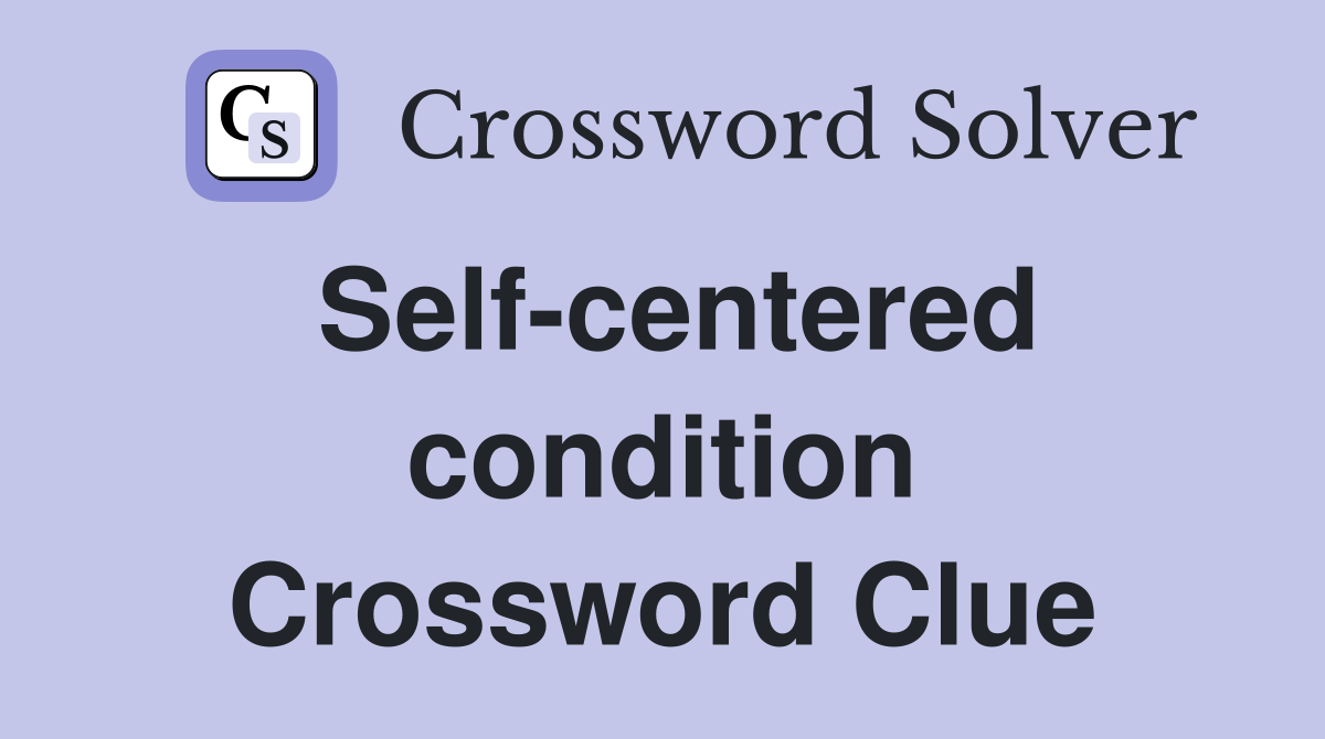 Self-centered condition Crossword Clue