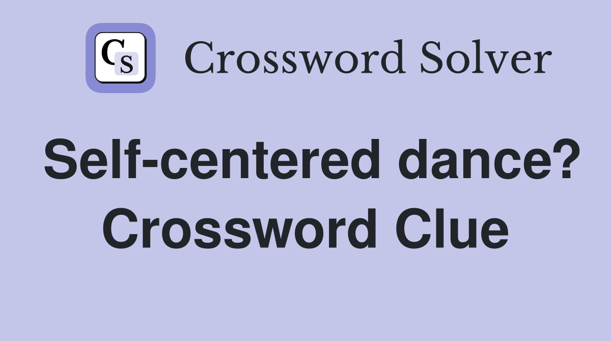 Self-centered dance? Crossword Clue