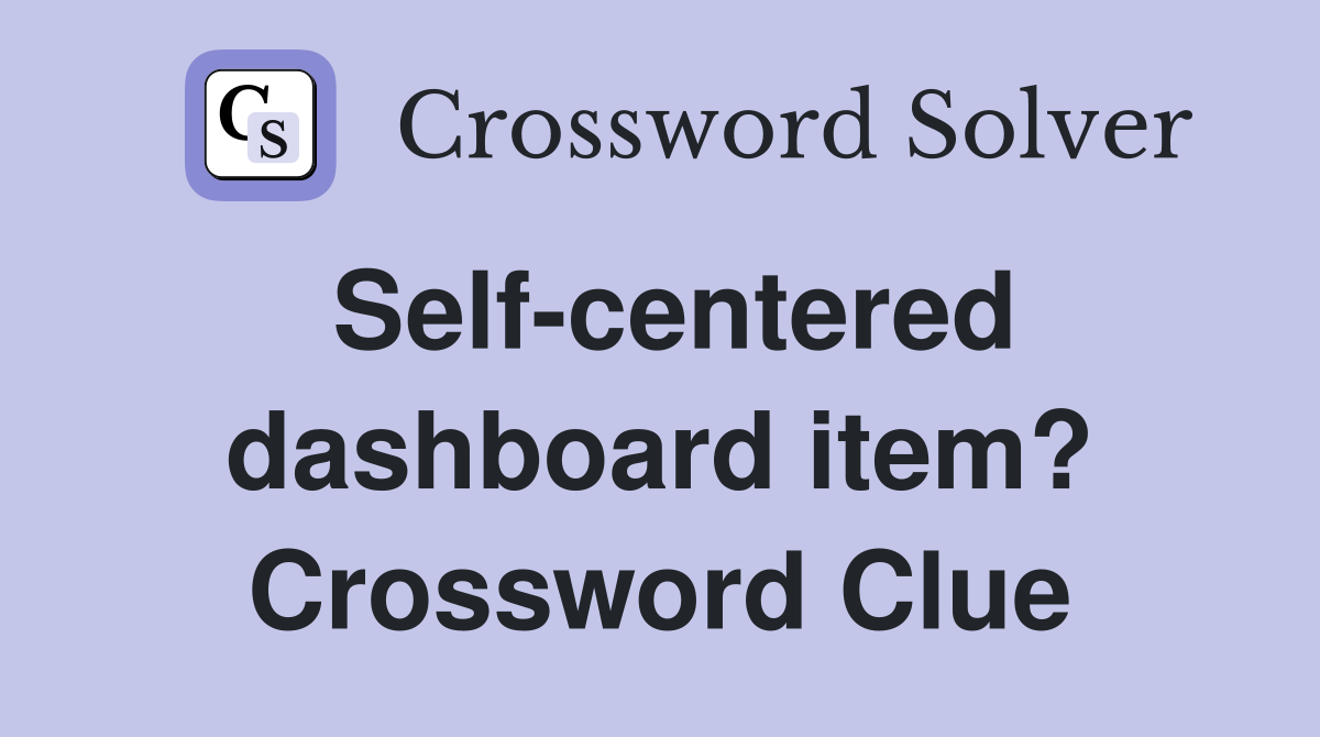 Self-centered dashboard item? Crossword Clue