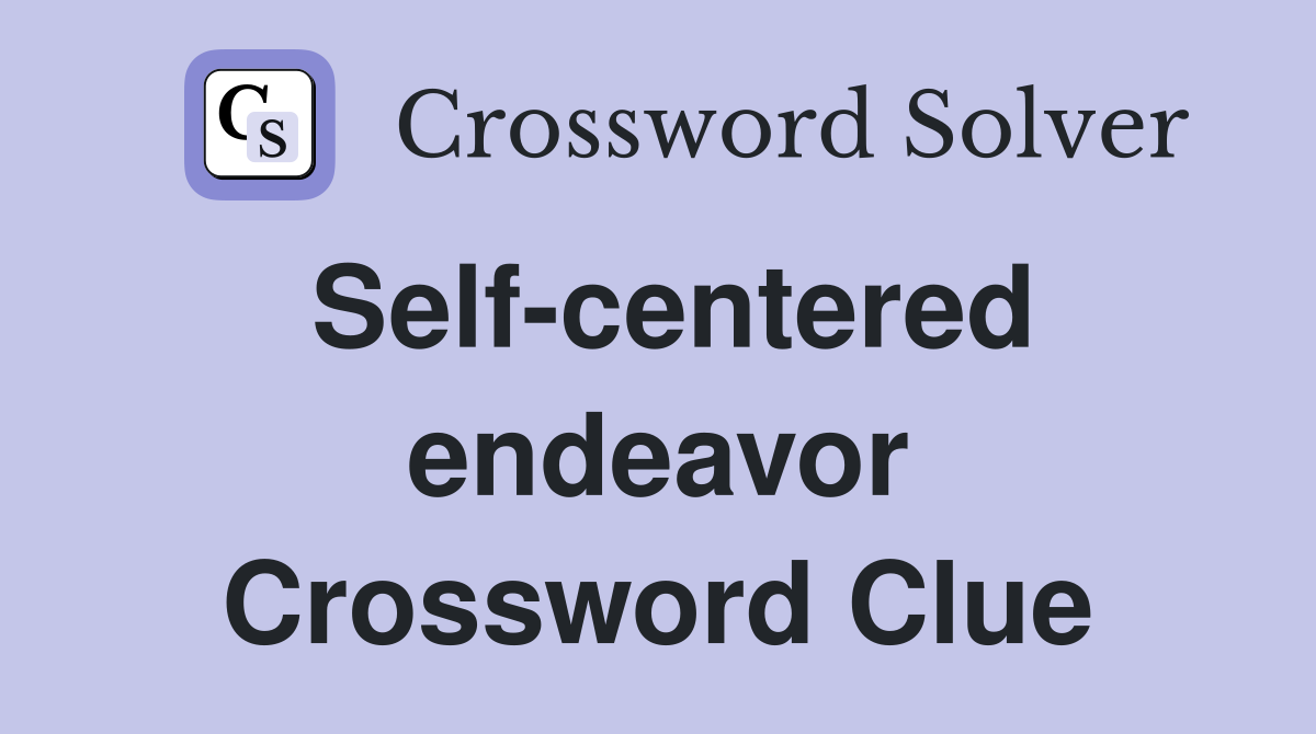 Self-centered endeavor Crossword Clue