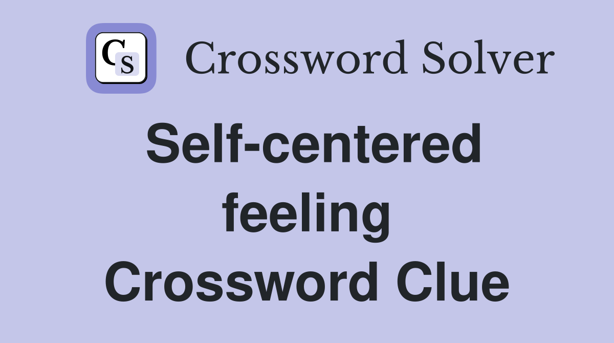 Self-centered feeling Crossword Clue