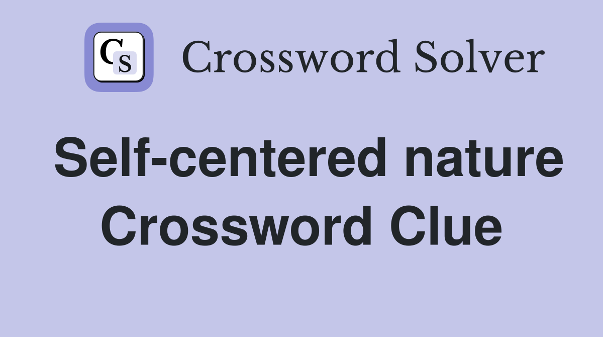 Self-centered nature Crossword Clue