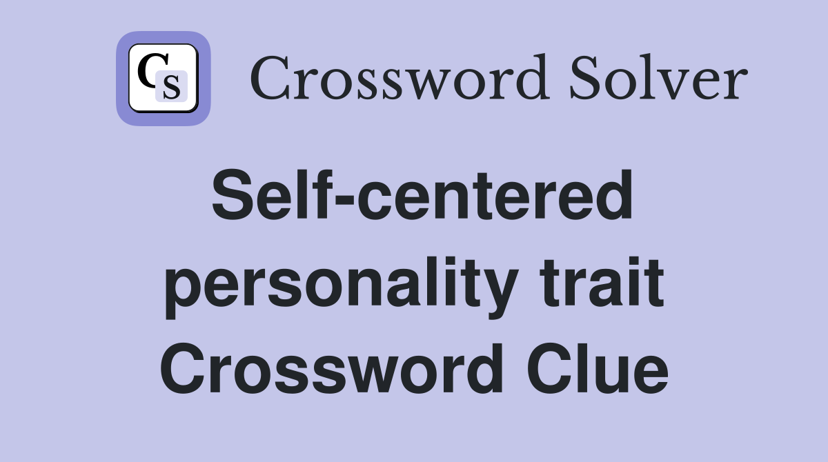 Self-centered personality trait Crossword Clue