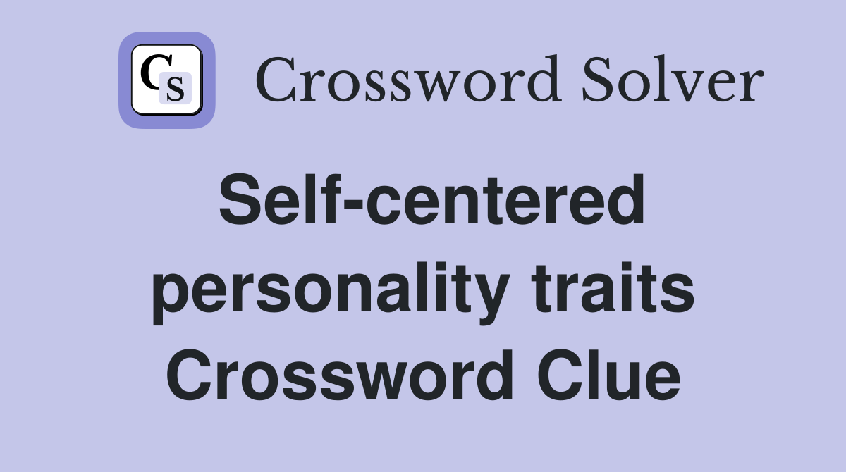 Self-centered personality traits Crossword Clue