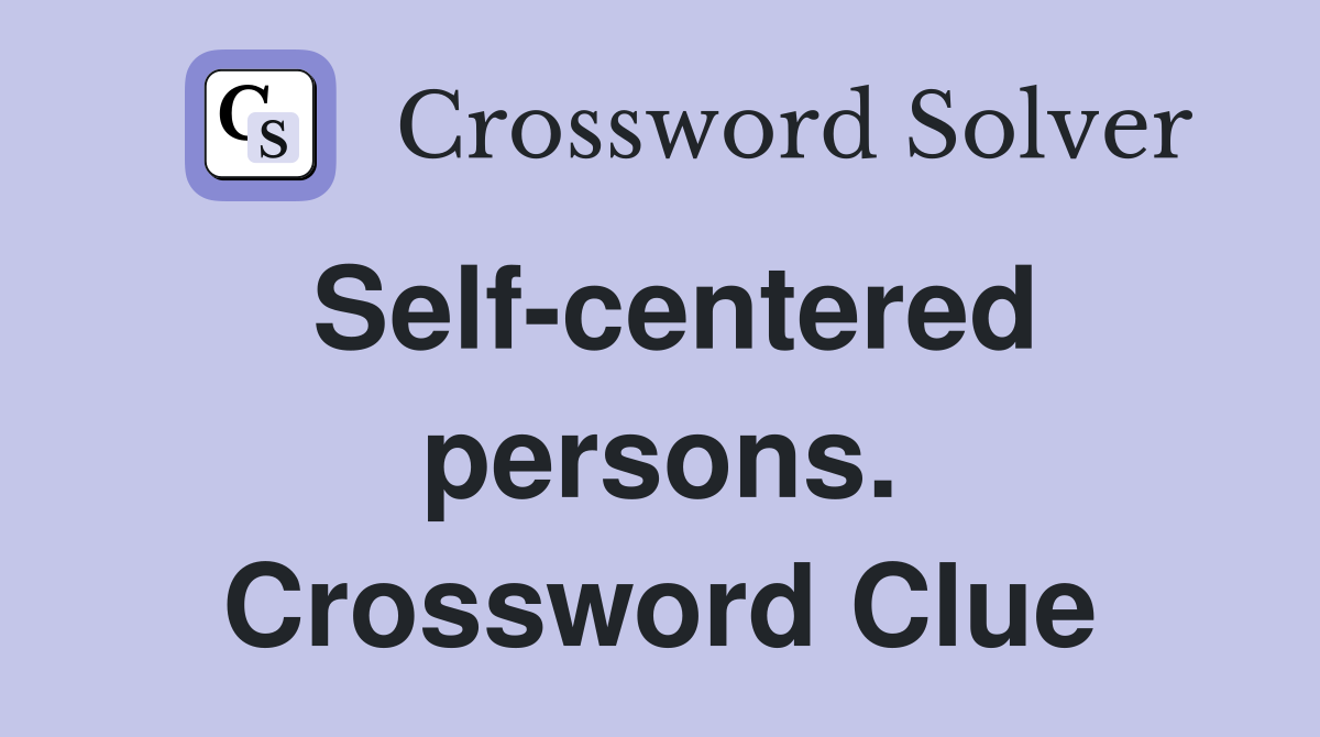Self-centered persons. Crossword Clue