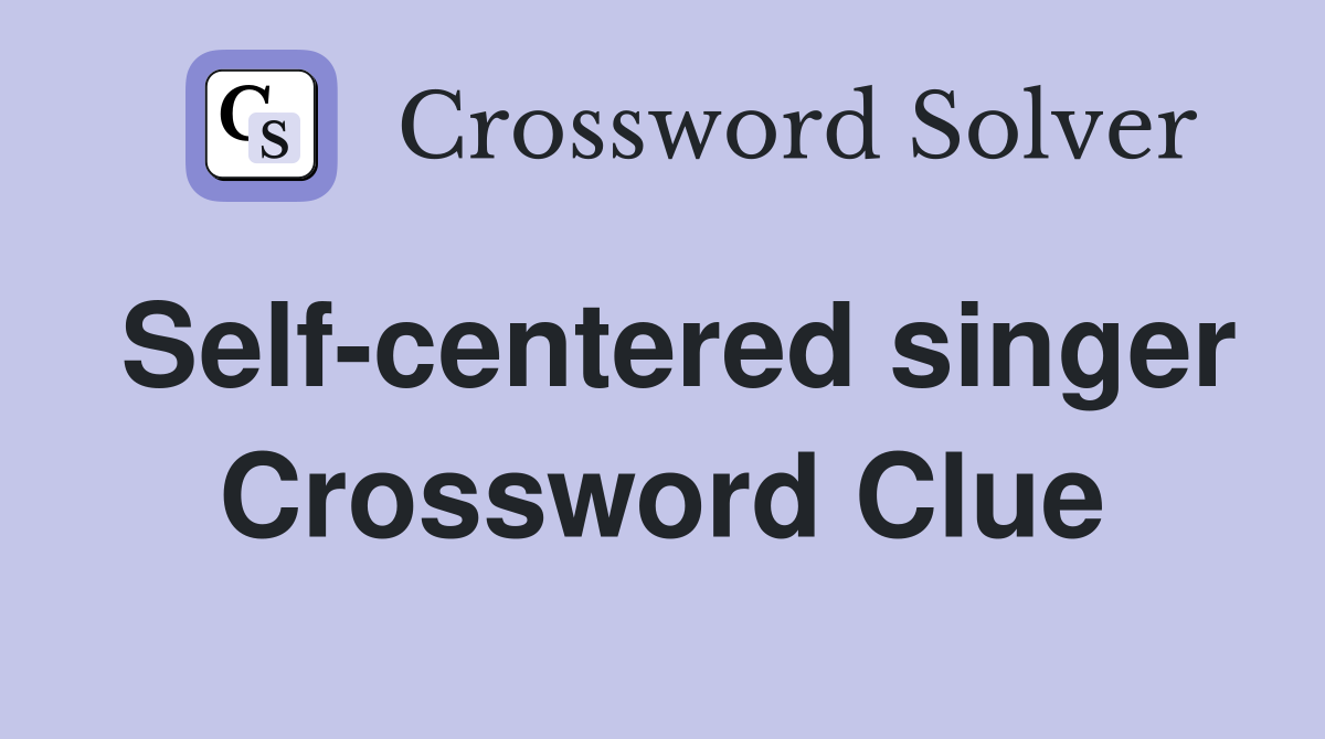 Self-centered singer Crossword Clue