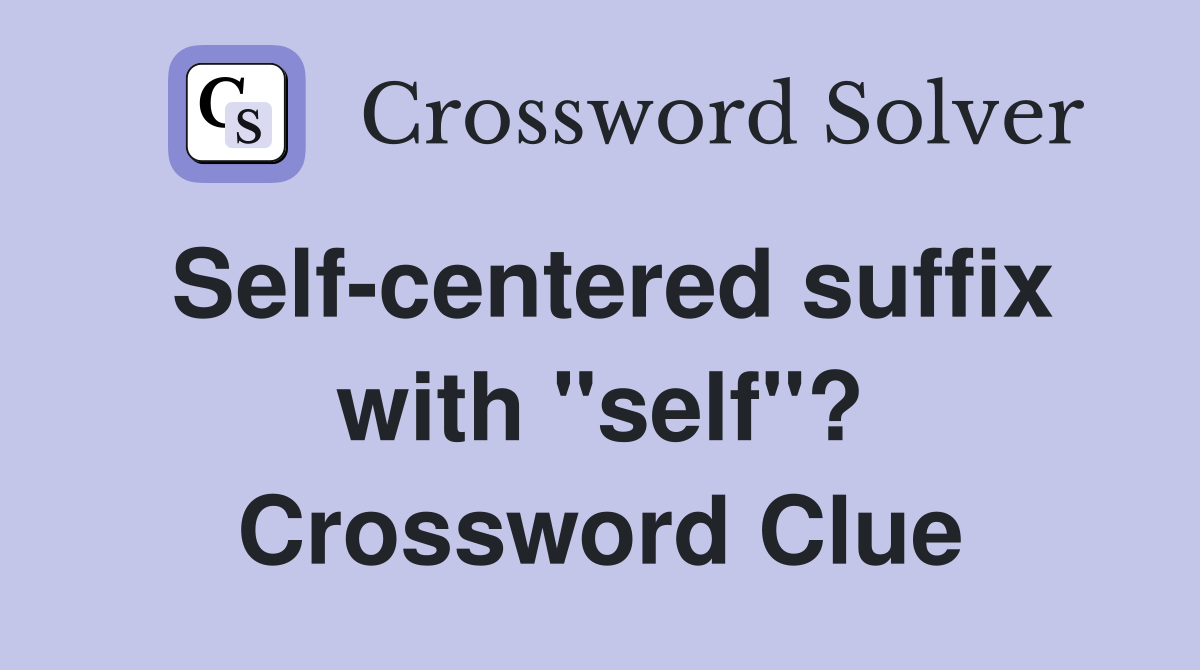 Self-centered suffix with "self"? Crossword Clue
