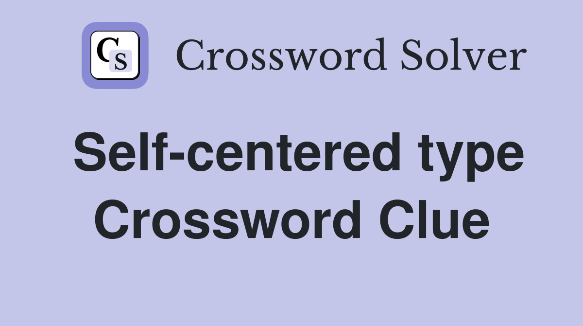 Self-centered type Crossword Clue
