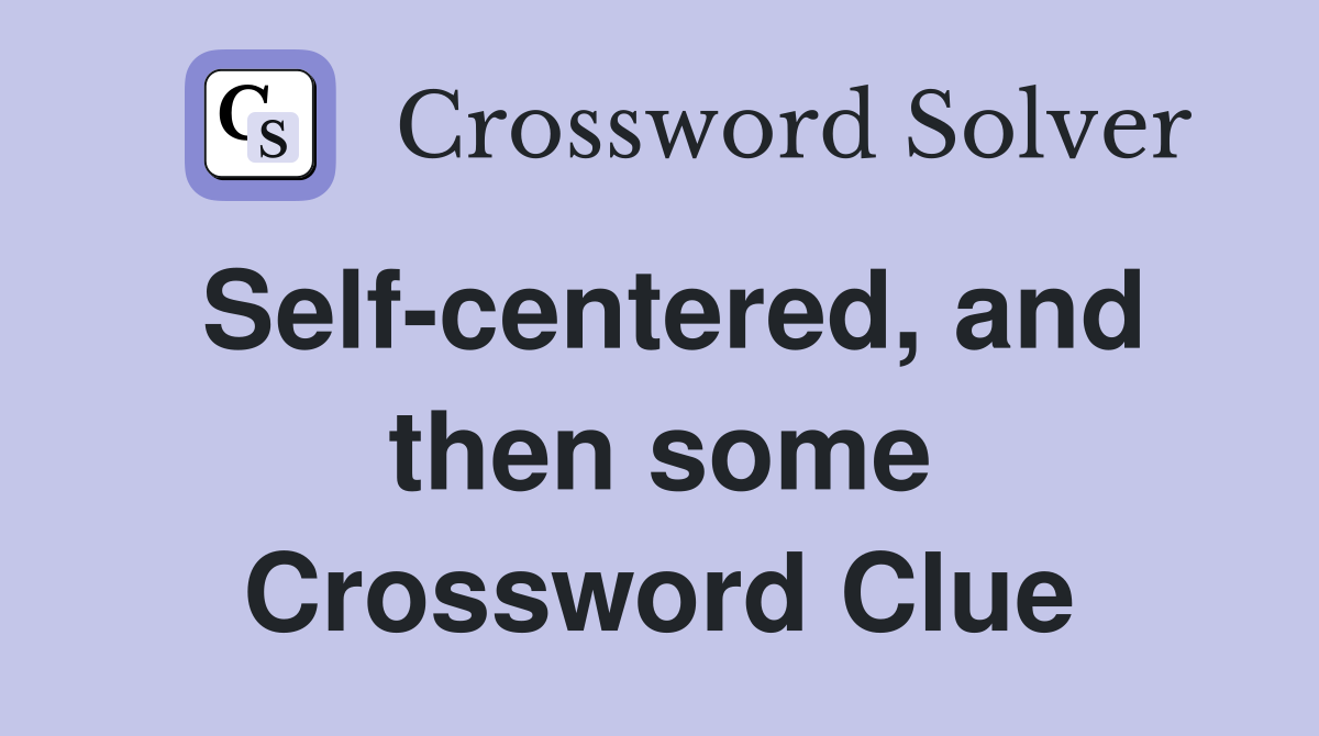 Self-centered, and then some Crossword Clue