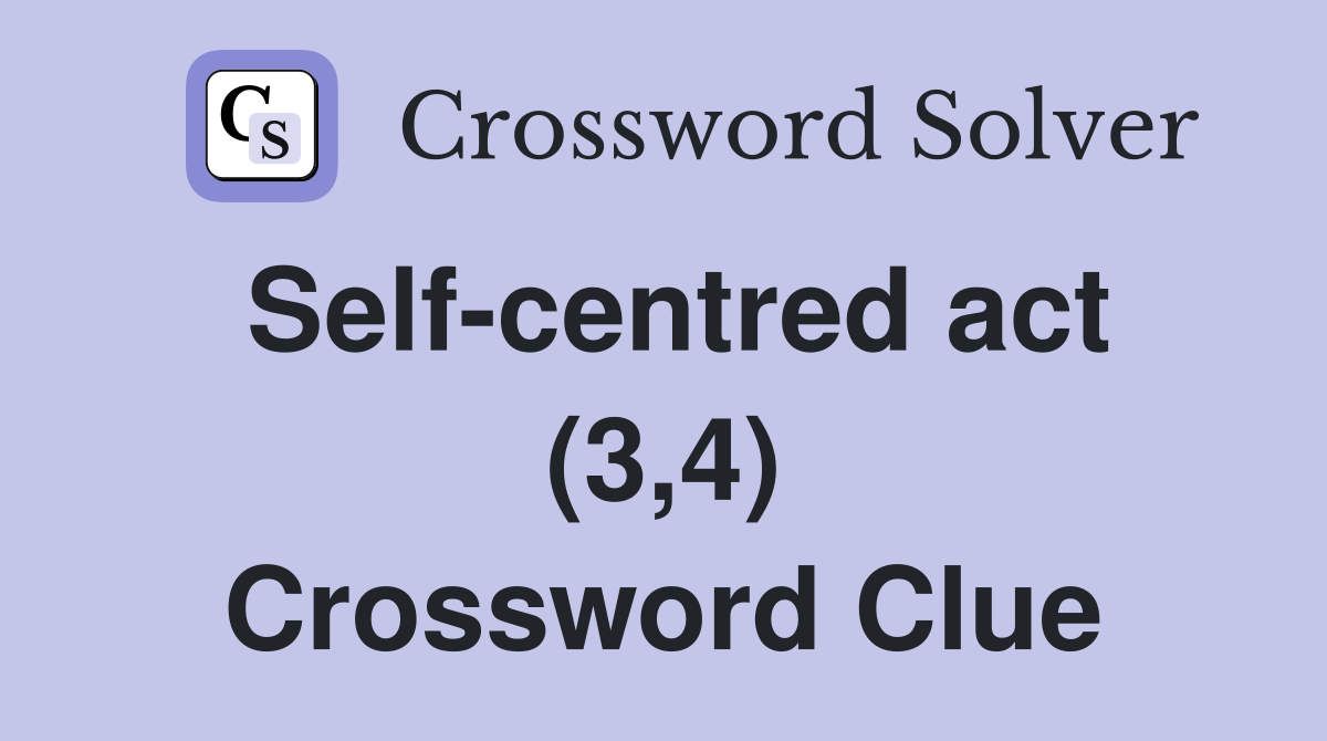 Self-centred act (3,4) Crossword Clue
