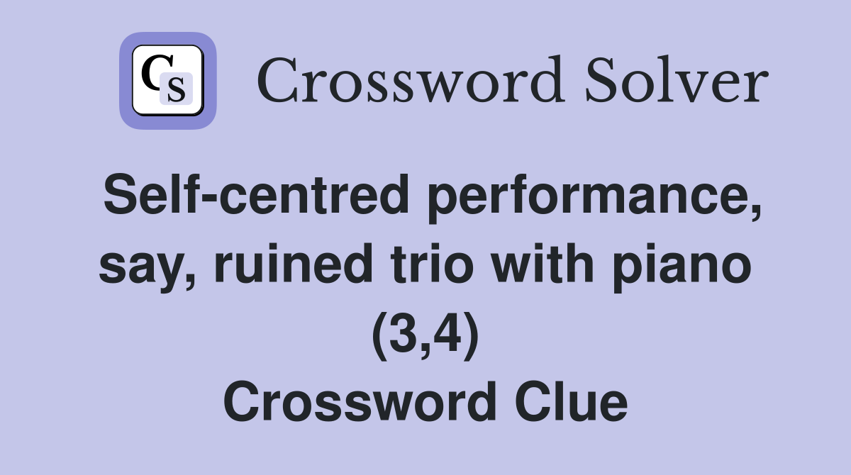 Self-centred performance, say, ruined trio with piano (3,4) Crossword Clue