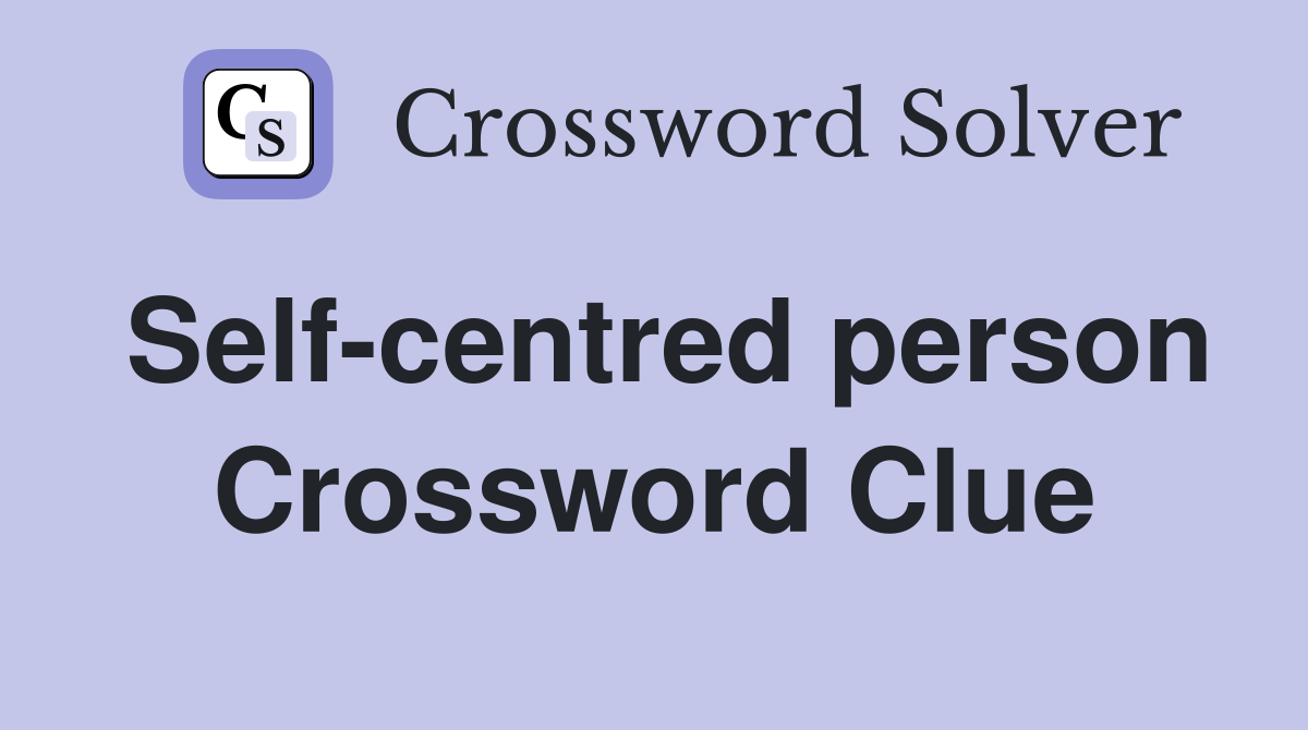 Self-centred person Crossword Clue