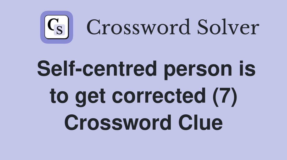 Self-centred person is to get corrected (7) Crossword Clue