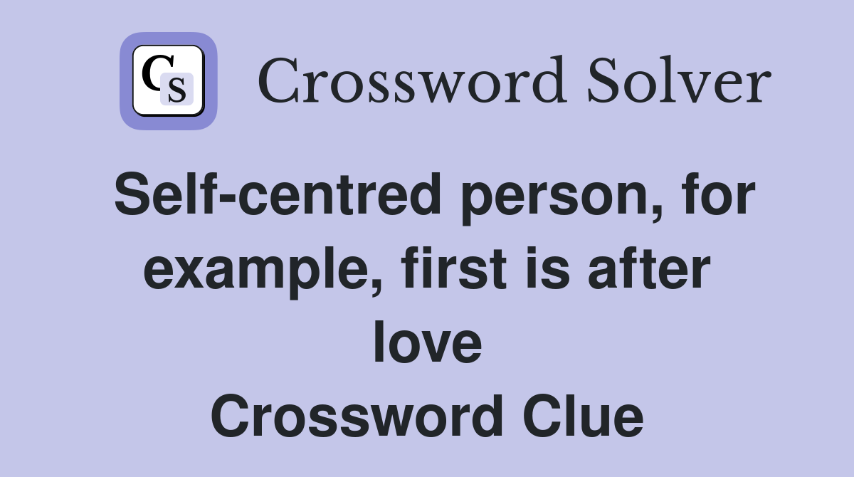 Self-centred person, for example, first is after love Crossword Clue