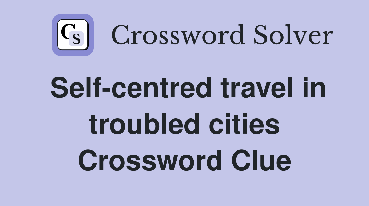 Self-centred travel in troubled cities Crossword Clue