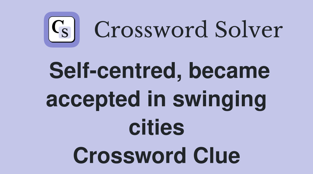 Self-centred, became accepted in swinging cities Crossword Clue