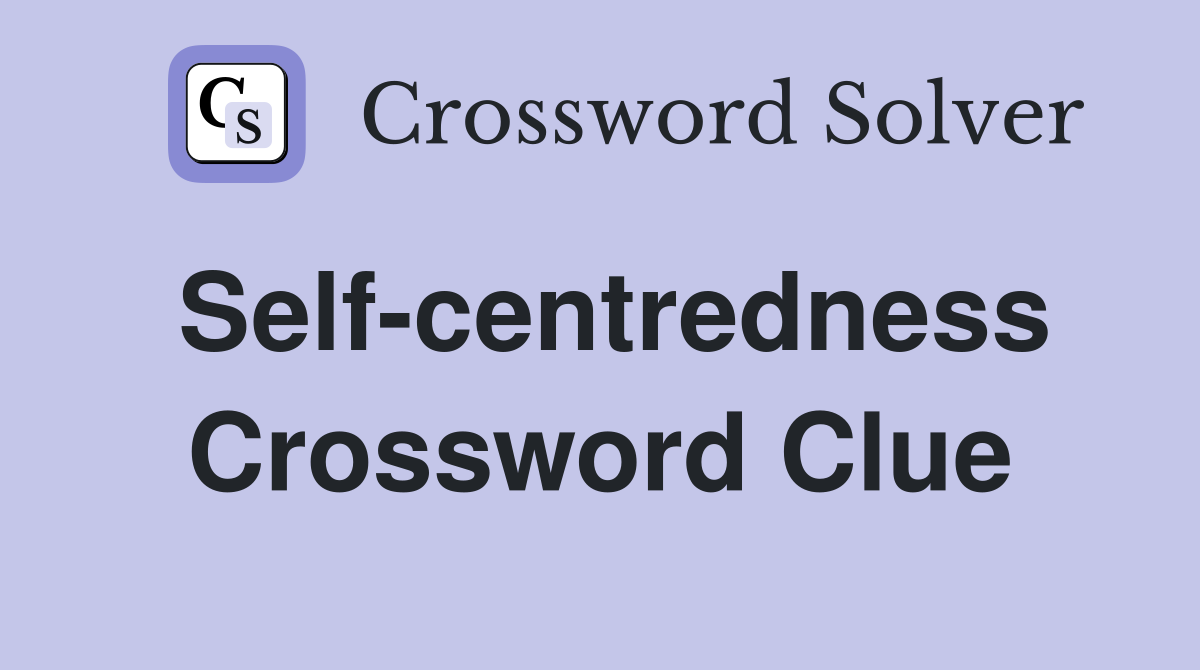 Self-centredness Crossword Clue