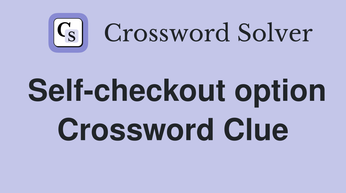 Self-checkout option Crossword Clue