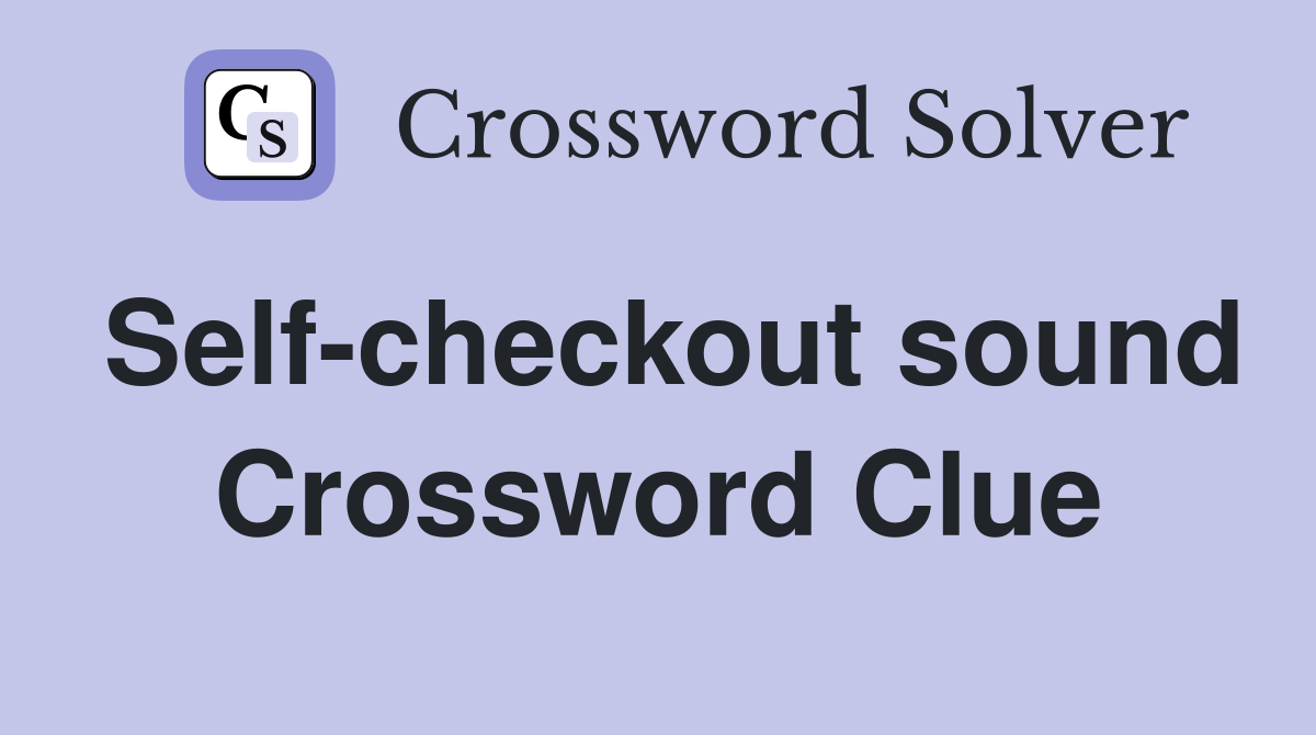 Self-checkout sound Crossword Clue