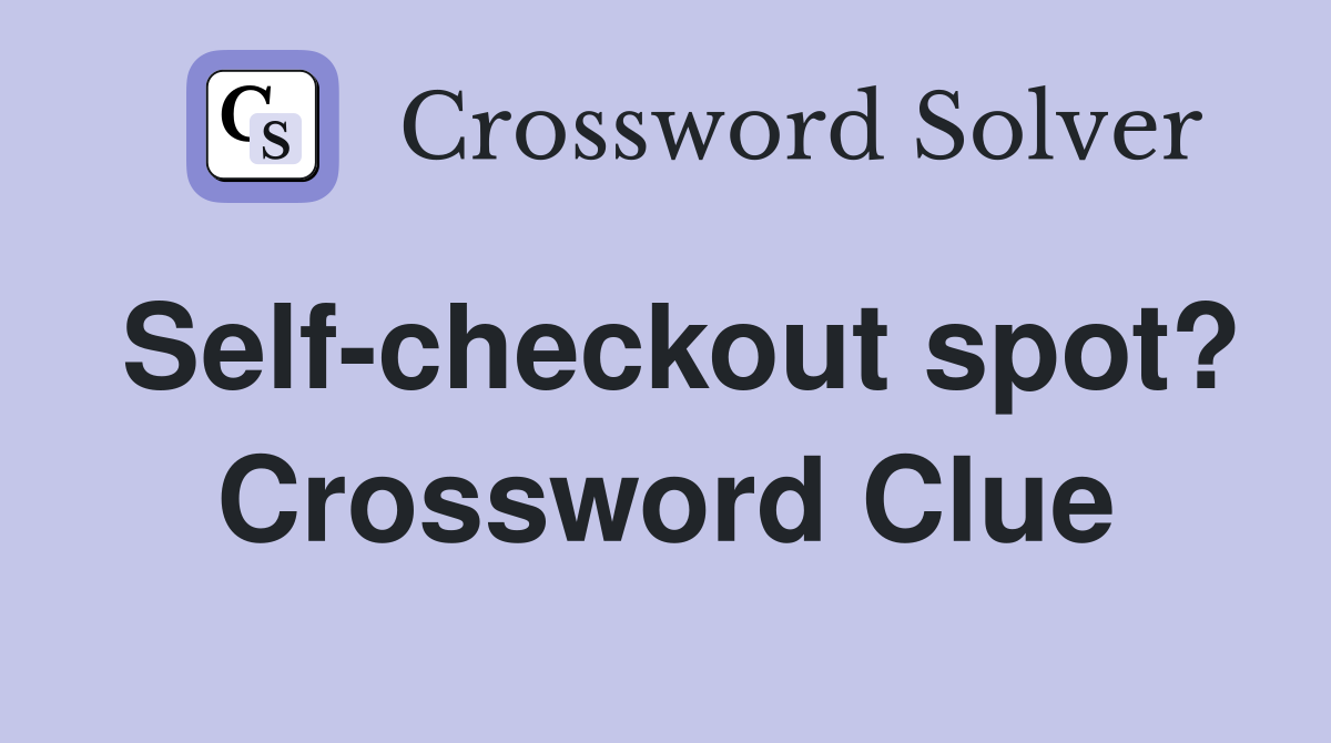 Self-checkout spot? Crossword Clue