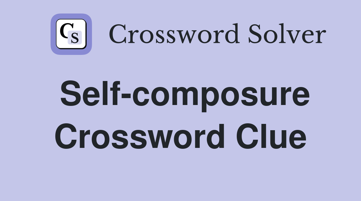 Self composure Crossword Clue Answers Crossword Solver