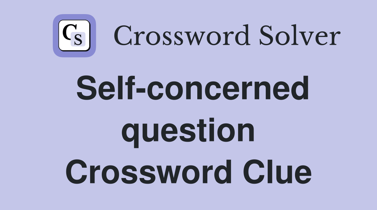Self-concerned question Crossword Clue