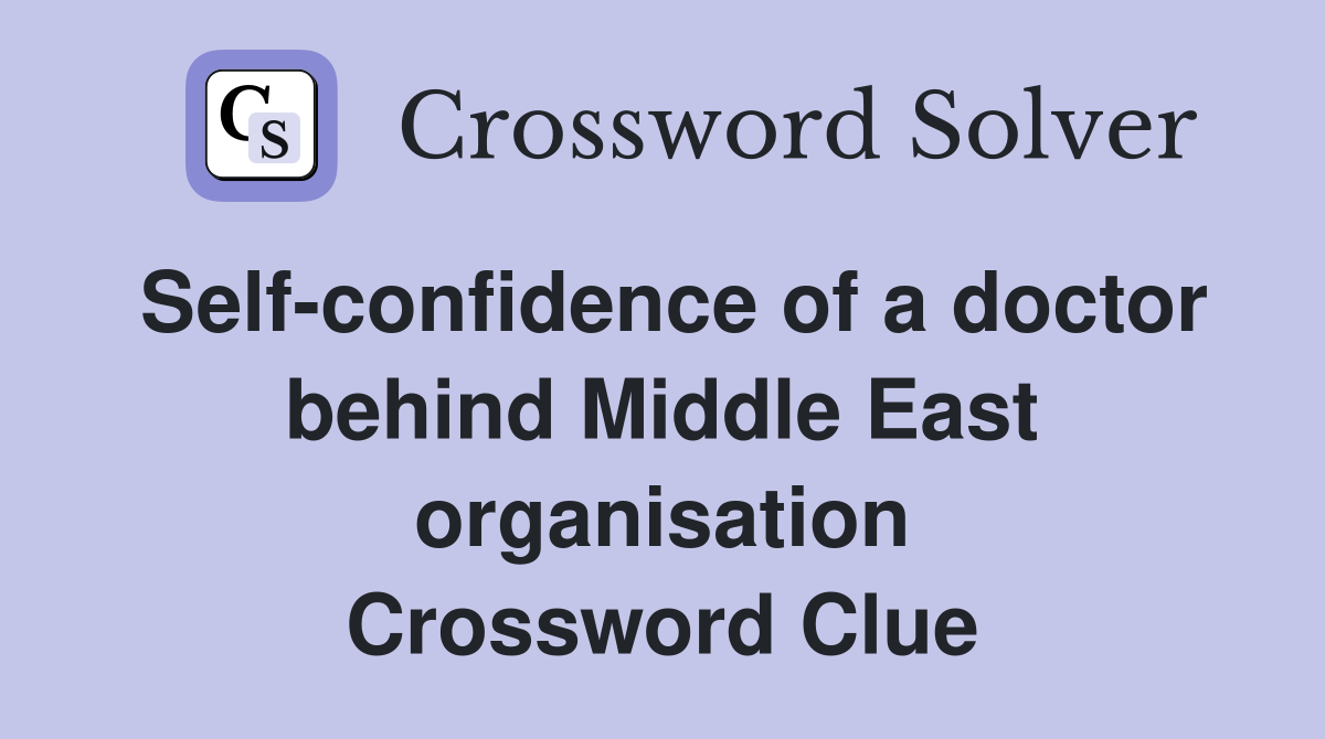 Self-confidence of a doctor behind Middle East organisation Crossword Clue