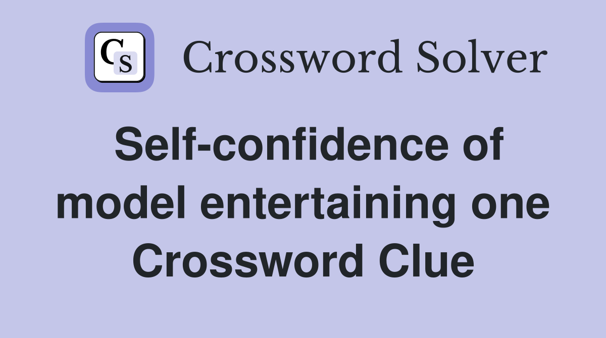 Self-confidence of model entertaining one Crossword Clue