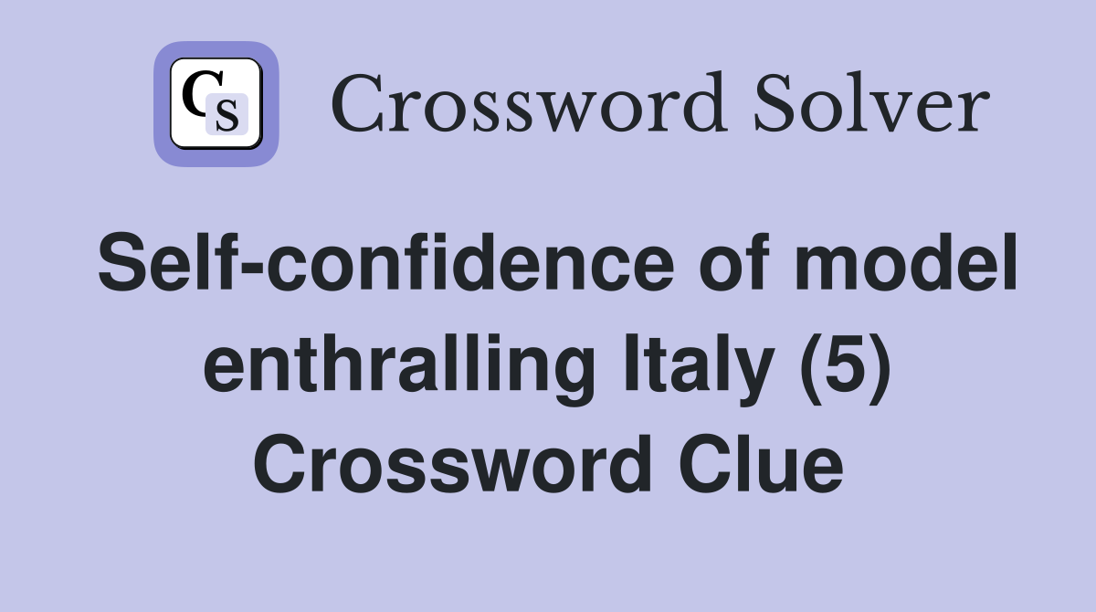 Self-confidence of model enthralling Italy (5) Crossword Clue