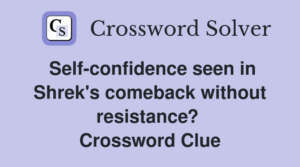 Self-confidence seen in Shrek's comeback without resistance?  Crossword Clue