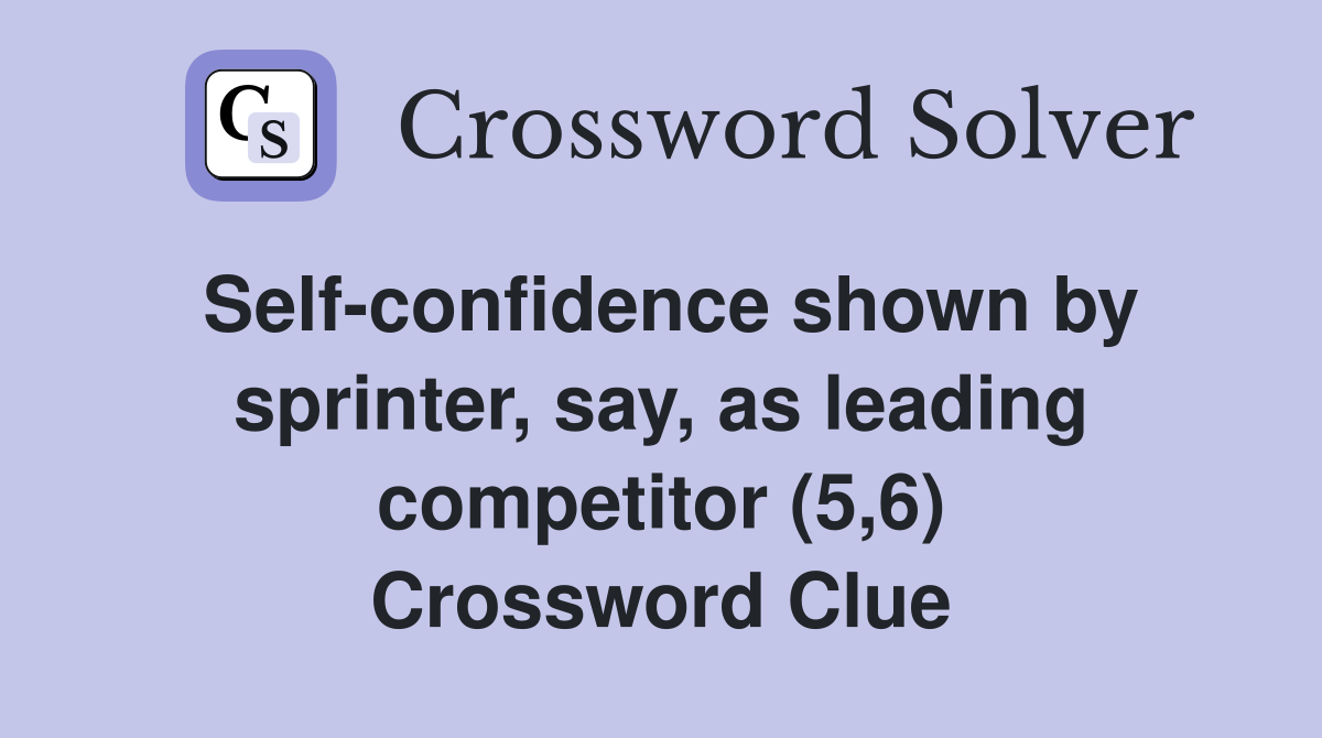 Self-confidence shown by sprinter, say, as leading competitor (5,6) Crossword Clue