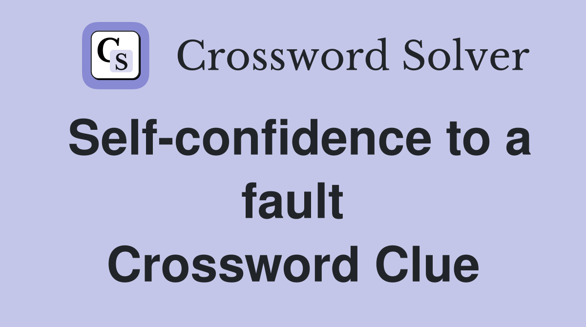 Self-confidence to a fault Crossword Clue