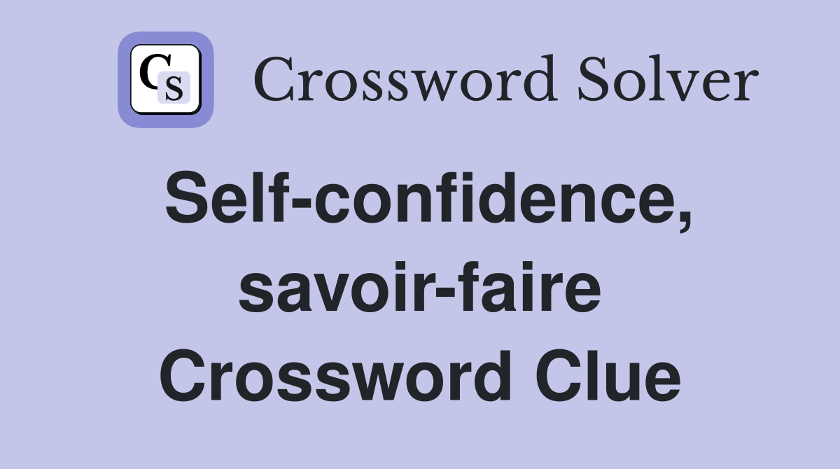 Self-confidence, savoir-faire Crossword Clue