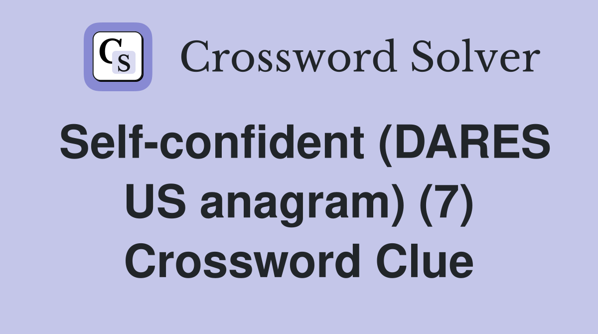 Self-confident (DARES US anagram) (7) Crossword Clue
