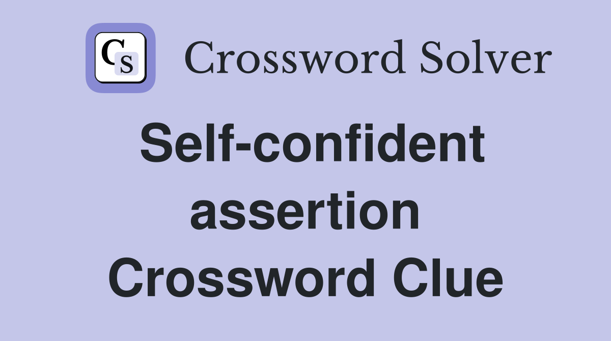 Self-confident assertion Crossword Clue