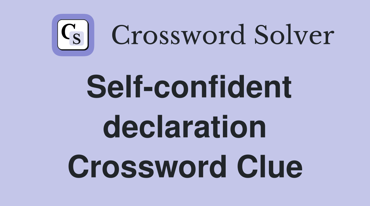 Self-confident declaration Crossword Clue