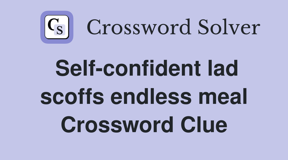 Self-confident lad scoffs endless meal Crossword Clue