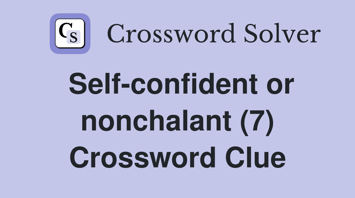 Self-confident or nonchalant (7) Crossword Clue