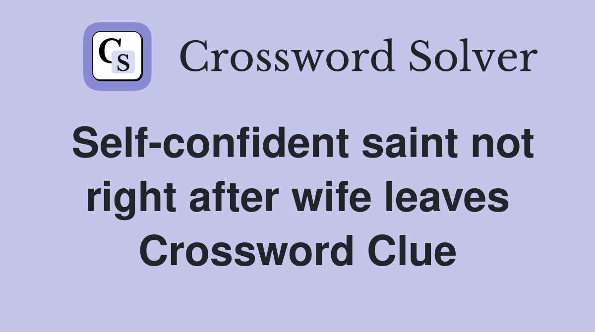 Self-confident saint not right after wife leaves Crossword Clue