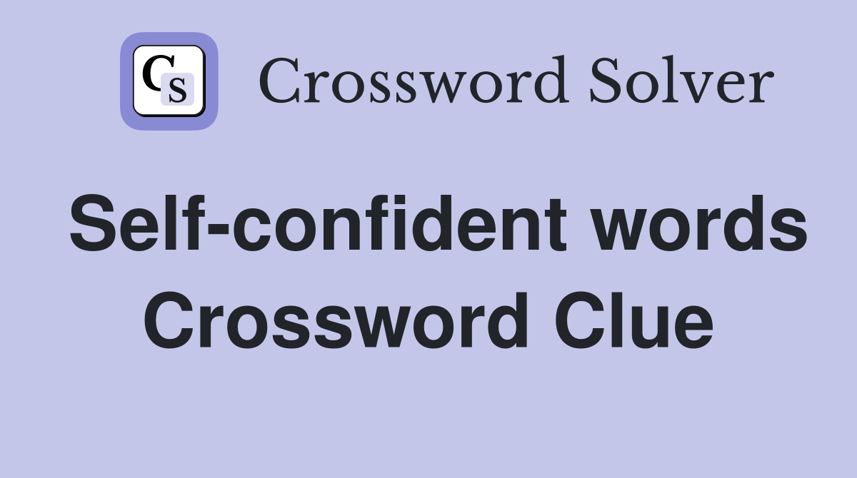 Self-confident words Crossword Clue