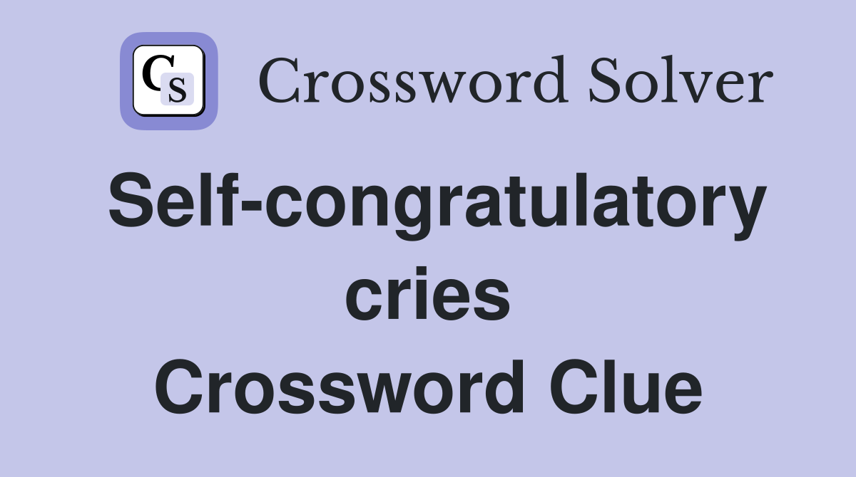 Self-congratulatory cries Crossword Clue