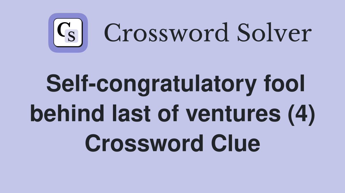 Self-congratulatory fool behind last of ventures (4) Crossword Clue