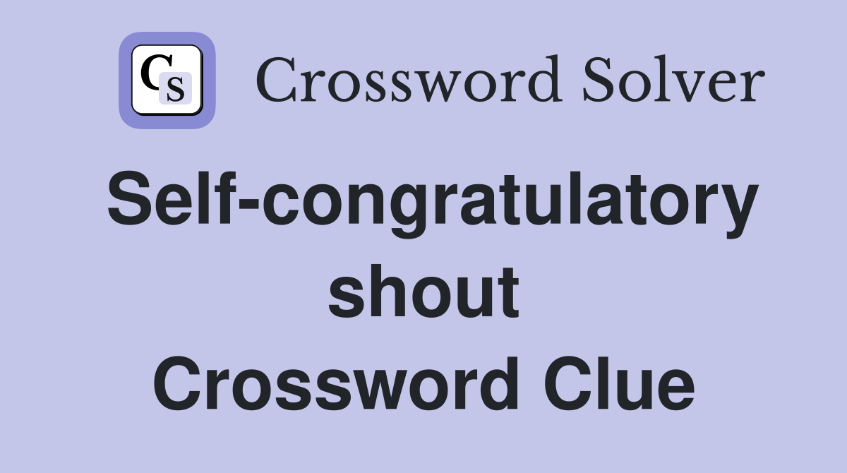 Self-congratulatory shout Crossword Clue