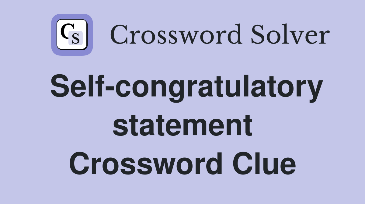 Self-congratulatory statement Crossword Clue